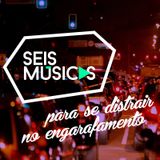 #60 SEIS MÚSICAS PARA SE DISTRAIR NO ENGARRAFAMENTO