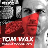 PRAXXIZ Podcast #013 pres. TOM WAX