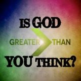 Is God Greater Than You Think? Greater Than Part 2