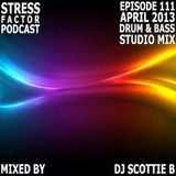 Stress Factor Podcast 111 DJ Scottie B April 2013 Drum and Bass Studio Mix