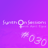 April Elyse presents Synth On Sessions Episode 030