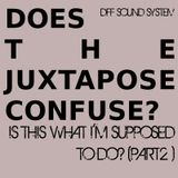 Is This What I'm Supposed To Do? Part 2 (Does the Juxtapose Confuse)