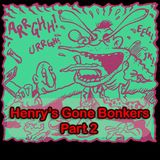 Henry's Gone Bonkers. Part 2