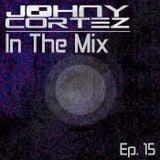 Johny Cortez - In The Mix - Episode 15
