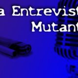 Especial Entrevista Mutante Podcast.