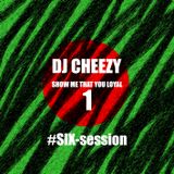 DJ CHEEZY - Show me that you Loyal 1 #SIX session