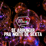 #29 - SEIS MÚSICAS PARA SE ARRUMAR PRA NOITE DE SEXTA
