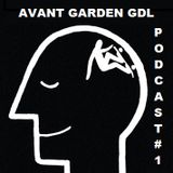 Avant Garden GDL Podcast #1