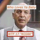 WTF 17 KOJAK aka "Who loves Ya Baby ?"