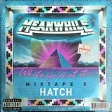 While you're at it... MIXTAPE 5: HATCH