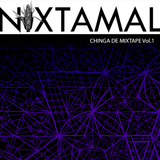 Chinga de mixtape Vol.1 - Nixtamal