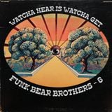 Watcha Hear Is Watcha Get - Funk Bear Brothers 6