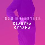 Talking Geeks Prezentuje: Klasyka Cyrana