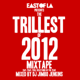 East of LA presents The Trillest of 2012 Mixtape mixed by DJ Jimbo Jenkins