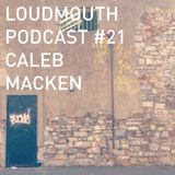 Loud Mouth Podcast #21 - Caleb Macken