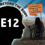 BEYOND THE BODY #12: LIZ BEAUDOIN - CHANGE YOUR LIFE THROUGH VAGABONDING