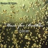 House Of Style - Music for Bubbles (Lesson 1)
