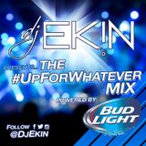 DJ Ekin's #UpForWhatever Mix 3/19/15 ...powered by #BudLight!
