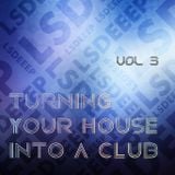Turning Your House Into A Club -- Volume.3