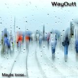 WayOutt - Maybe loose...