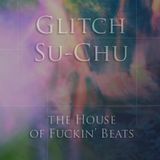 Glitch Su-Chu - the House of Fuckin' Beats