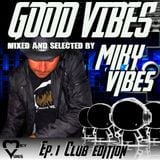 GOOD VIBES Ep. 01 CLUB Edition (Mixed and Selected by MIKY VIBES)