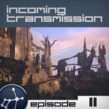 Incoming Transmission Podcast Episode 11