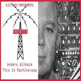 Electronic Transmissions Presents Anders Wilhelm This Is Machine-pop