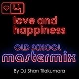 Love And Happiness Presents - DJ Shan Tilakumara's Old School Master mix