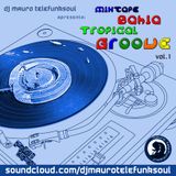 MAURO TELEFUNKSOUL APRESENTA: MIXTAPE BAHIA TROPICAL GROOVE VOL# 1