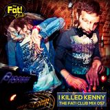 I Killed Kenny - The Fat! Club Mix 057