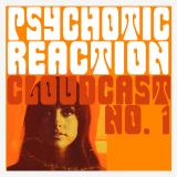PSYCHOTIC REACTION- CLOUDCAST NO.1