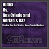 Oldfix Vs. Ana Criado and Adrian & Raz - Shadow Sea (RePlicate's SweetTreats Mashup)