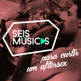 #145 SEIS MÚSICAS PARA CURTIR UM AFTERSEX