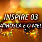 INSPIRE 03 - A MOSCA E O MEL