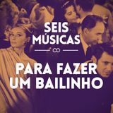 #05 - SEIS MÚSICAS PARA FAZER UM BAILINHO
