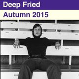 Deep Fried - Autumn 2015
