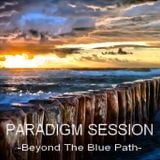 PARADIGM SESSION - Beyond The Blue Path -