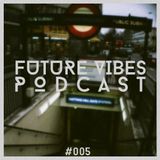 Future Vibes Podcast 005