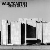VAULTCAST#3 - Denis Hadler