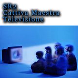 SR 2 - Cattiva Maestra Televisione