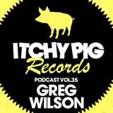 Itchy Pig Presents... Vol 35 - Greg Wilson