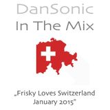 DanSonic In The Mix "Frisky Loves Switzerland January 2015"