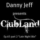 Danny Jeff presents ClubLand episode 65 part 2 "Late Night Mix"