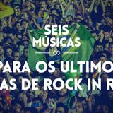 #50 SEIS MÚSICAS PARA OS ÚLTIMOS DIAS DO ROCK IN RIO