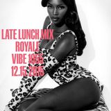 LATE LUNCH MIX WITH ROYALE VIBE 1055 12.15.2015