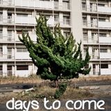 days to come