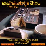RepIndustrija Show 92.1 fm / br.16 Tema: Uzmi svoje parče kolača Gost: Juice