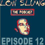 Low Slung Podcast, Episode 12