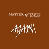 MATTER of TASTE - Again!